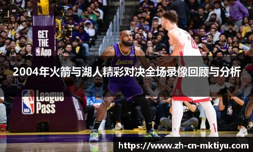 2004年火箭与湖人精彩对决全场录像回顾与分析
